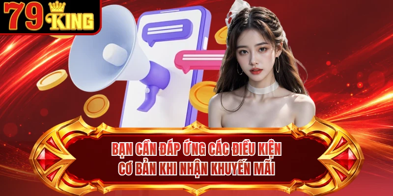 Bạn cần đáp ứng các điều kiện cơ bản khi nhận khuyến mãi 