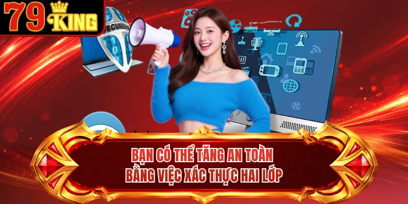 Bạn có thể tăng an toàn bằng việc xác thực hai lớp