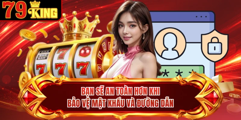 Bạn sẽ an toàn hơn khi bảo vệ mật khẩu và đường dẫn