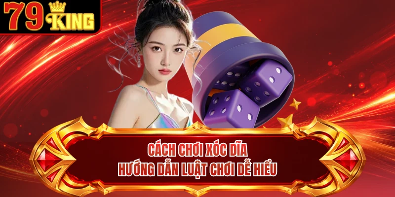Cách Chơi Xóc Dĩa - Hướng Dẫn Luật Chơi Dễ Hiểu