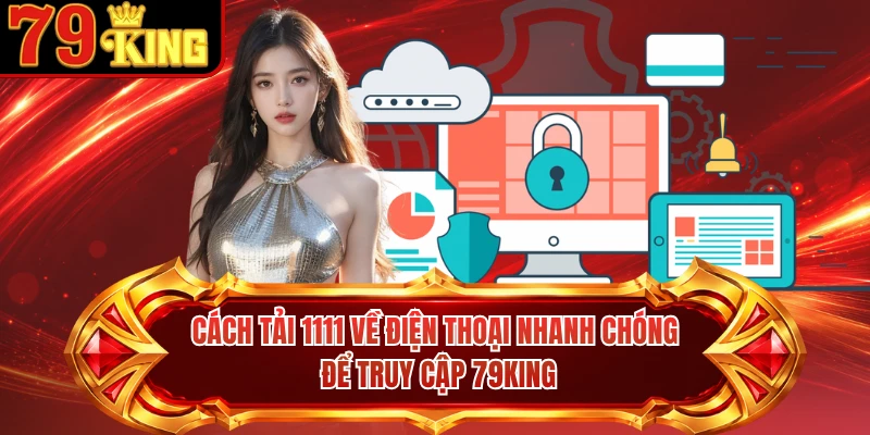 Cách tải 1111 về điện thoại nhanh chóng để truy cập 79KING 