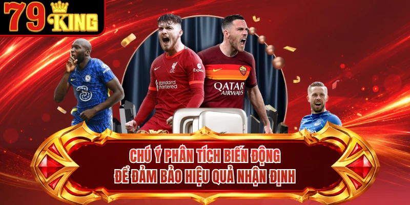 Chú ý phân tích biến động để đảm bảo hiệu quả nhận định 