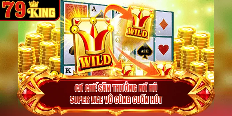 Cơ chế săn thưởng Nổ hũ Super ACE vô cùng cuốn hút