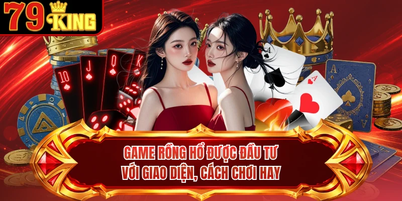 Game rồng hổ được đầu tư với giao diện, cách chơi hay