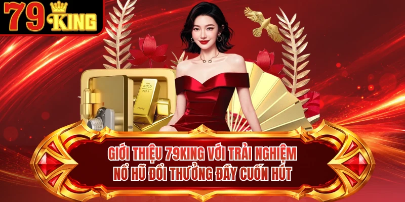 Giới thiệu 79KING với trải nghiệm nổ hũ đổi thưởng đầy cuốn hút