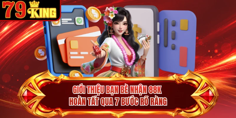 Giới thiệu bạn bè nhận 88K hoàn tất qua 7 bước rõ ràng