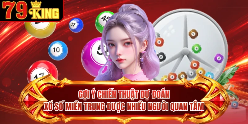 Gợi ý chiến thuật dự đoán xổ số Miền Trung được nhiều người quan tâm 