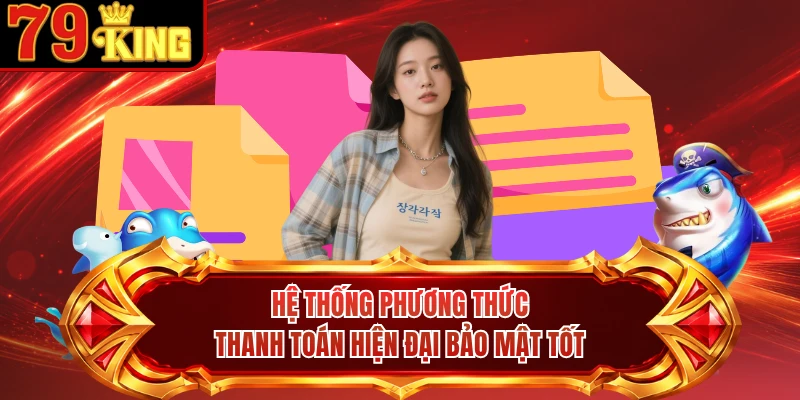 Hệ thống phương thức thanh toán hiện đại bảo mật tốt