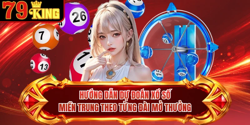Hướng dẫn dự đoán xổ số Miền Trung theo từng đài mở thưởng 