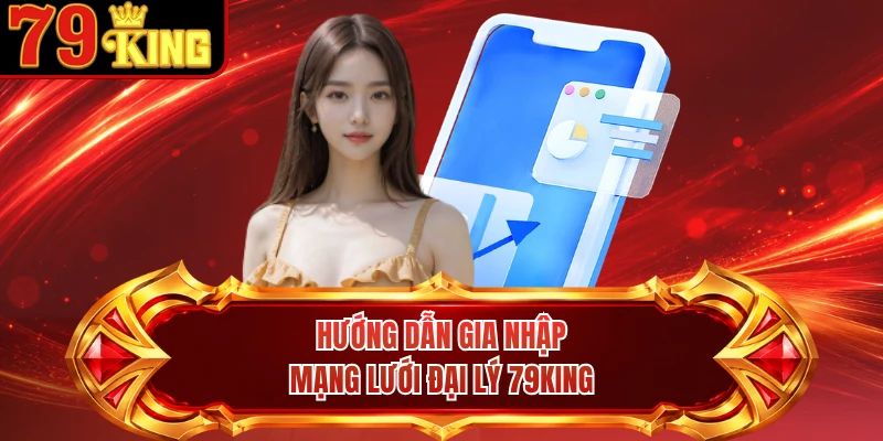 Hướng dẫn gia nhập mạng lưới đại lý 79KING