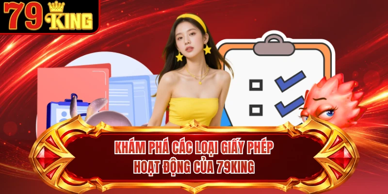 Khám phá các loại giấy phép hoạt động của 79KING