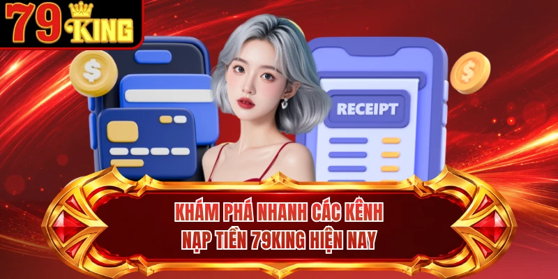 Khám phá nhanh các kênh nạp tiền 79KING hiện nay