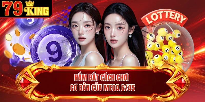 Nắm bắt cách chơi cơ bản của Mega 6/45