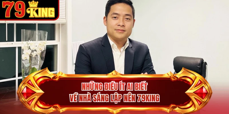 Những điều ít ai biết về nhà sáng lập nên 79KING 