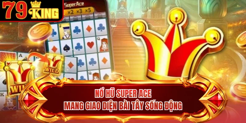 Nổ hũ Super ACE mang giao diện bài Tây sống động