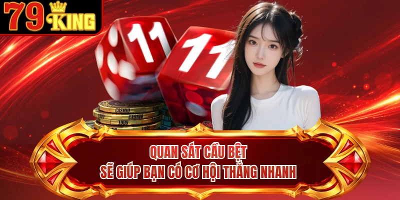 Quan sát cầu bệt sẽ giúp bạn có cơ hội thắng nhanh