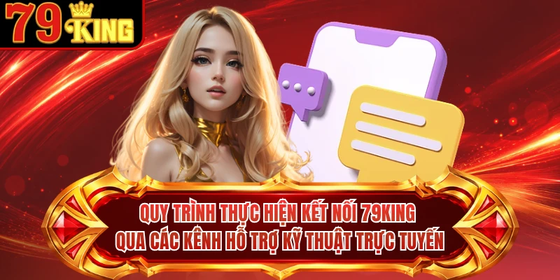 Quy trình thực hiện kết nối 79KING qua các kênh hỗ trợ kỹ thuật trực tuyến