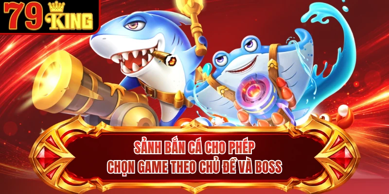 Sảnh bắn cá cho phép chọn game theo chủ đề và boss