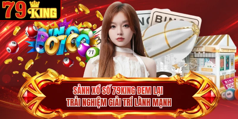 Sảnh xổ số 79KING đem lại trải nghiệm giải trí lành mạnh