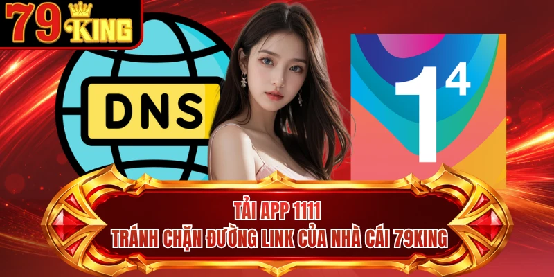 Tải App 1111 Tránh Chặn Đường Link Của Nhà Cái 79KING