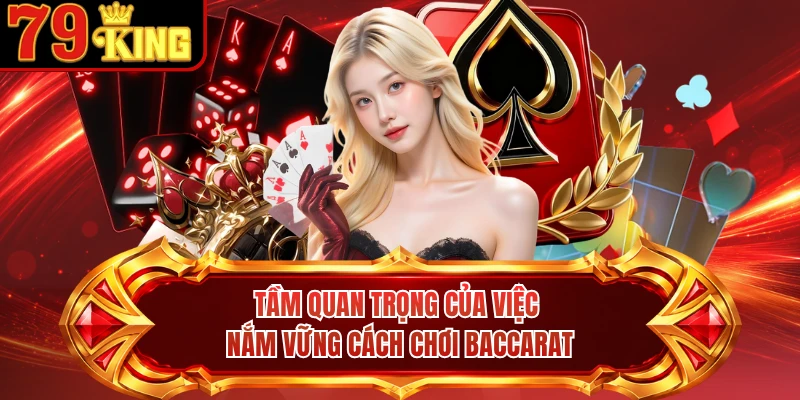 Tầm quan trọng của việc nắm vững cách chơi Baccarat