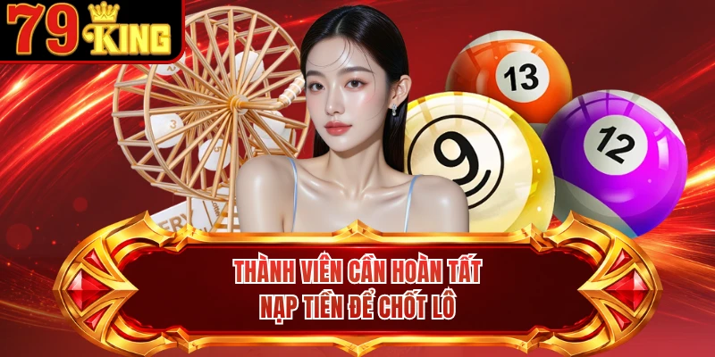 Thành viên cần hoàn tất nạp tiền để chốt lô