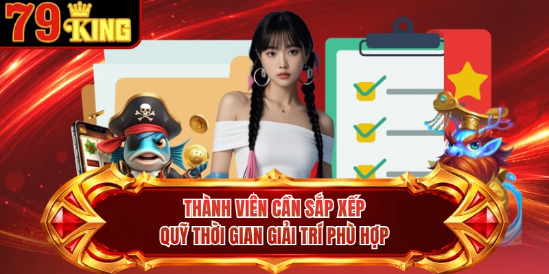 Thành viên cần sắp xếp quỹ thời gian giải trí phù hợp