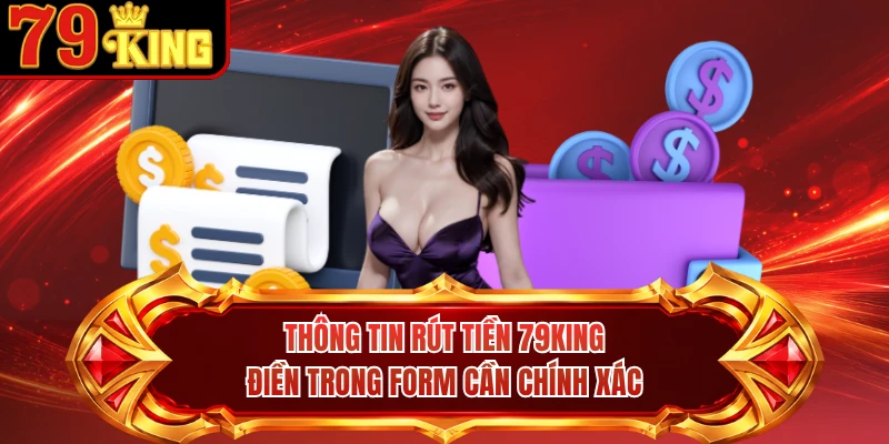 Thông tin rút tiền 79KING điền trong form cần chính xác