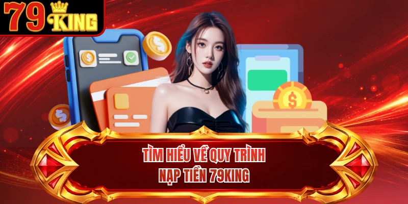 Tìm hiểu về quy trình nạp tiền 79KING