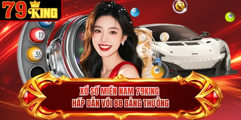 Xổ Số Miền Nam 79KING Hấp Dẫn Với 88 Bảng Thưởng